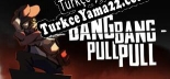 Oyun için Türkçe yama Bang Bang Pull Pull