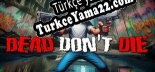 Dead Dont Die Türkçe yama Yaması + Metin