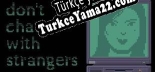 Türkçe yama Dont Chat With Strangers