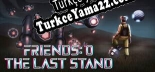 Friends 0 The Last Stand Türkçe yama Yaması + Metin