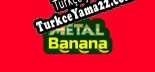 Türkçe yama için Metal Banana