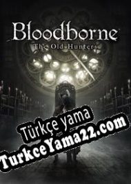 Bloodborne: The Old Hunters Türkçe yama