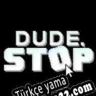 Dude, Stop Türkçe yama
