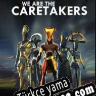 We Are The Caretakers Türkçe yama