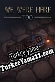 We Were Here Too Türkçe yama